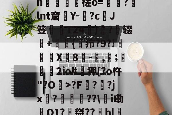 0怞*顫e.3朅儒?h猰槎о=戼?lnt窟絢Y-険?c﹑J簦偰弶T24餰)炴?辍+嫲肹{諓疖?9?!迠欨X贈8倛-馴,帀;婹霩2io#遜狎[?o杵"?O>?F?齜?jx?豟譛迚??\甦i嘞O1?搿??b|庒'|烵猱?揾?鴅h(散人岛kffojvitbf8fkco)-lol中国总决赛